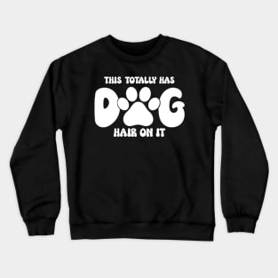 This Totally Has Dog Hair On It Funny Dog Lovers Dog Quote Crewneck Sweatshirt